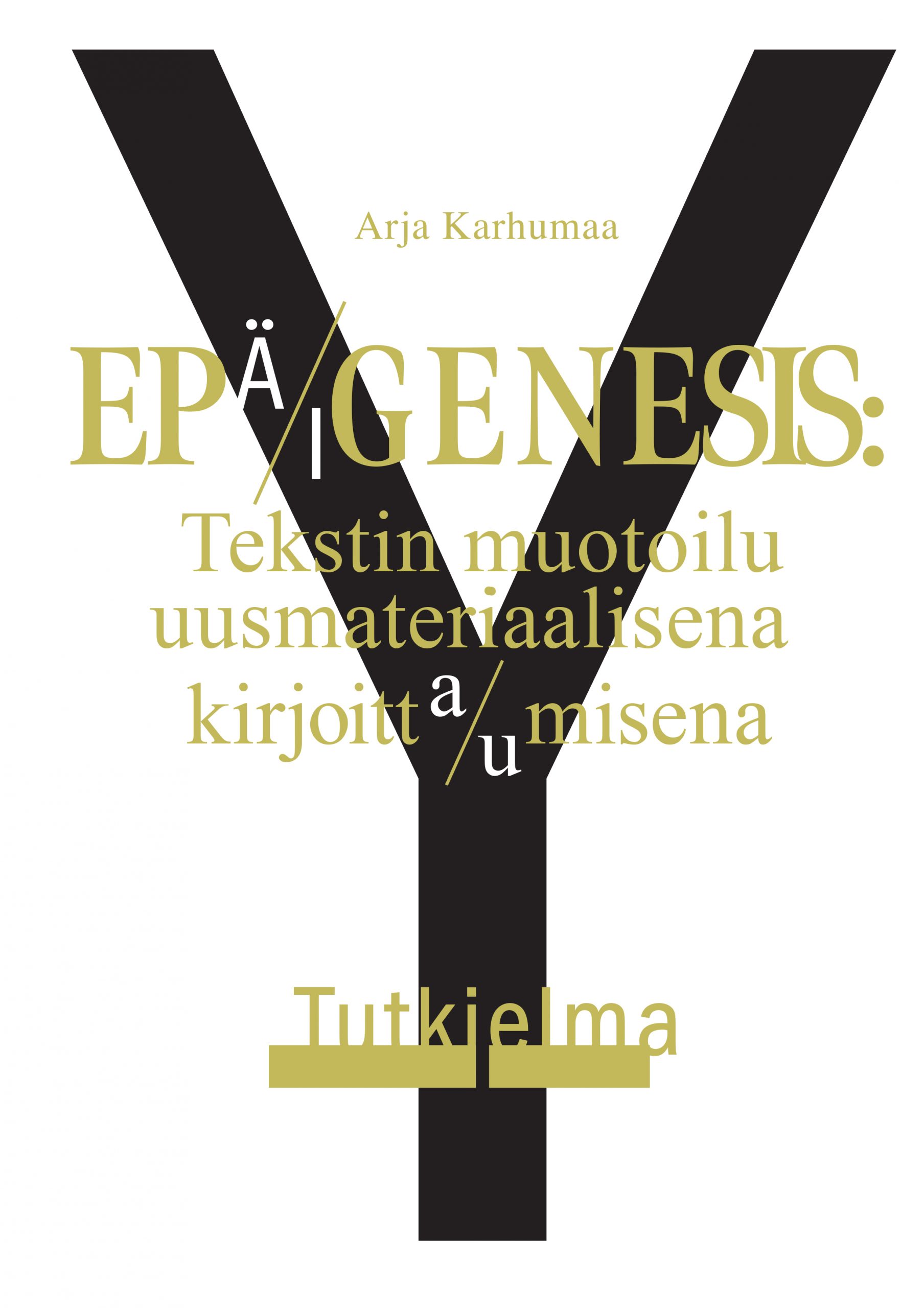 Cover image of EPÄGENESIS: Tekstin muotoilu uusmateriaalisena kirjoitta/umisena. Tutkielma Y by Arja Karhumaa.